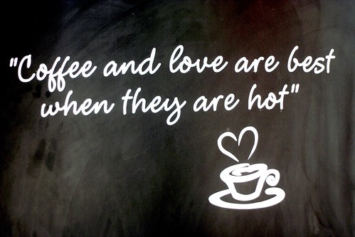 coffee and love are best when they are hot  Flickr  Photo Sharing!