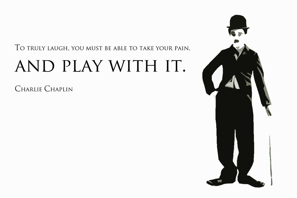 Charlie Chaplin Quote  To truly laugh, you must be able 