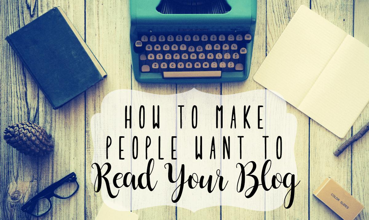 How to Make People Want to Read Your Blog