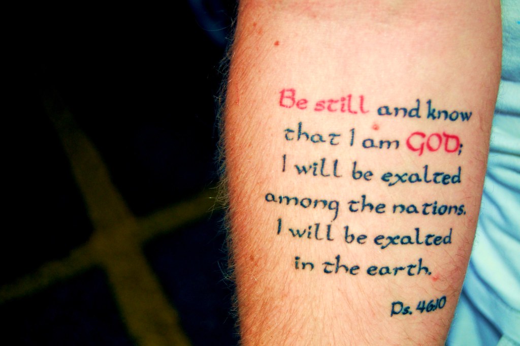 Tattoo | Be still and know that I am God; I will be exalted … | Flickr