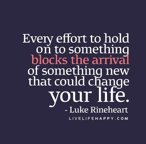 Every-effort-to-hold-on-to-something-blocks-the-arrival-of-something-new-that-could-change-your-life.
