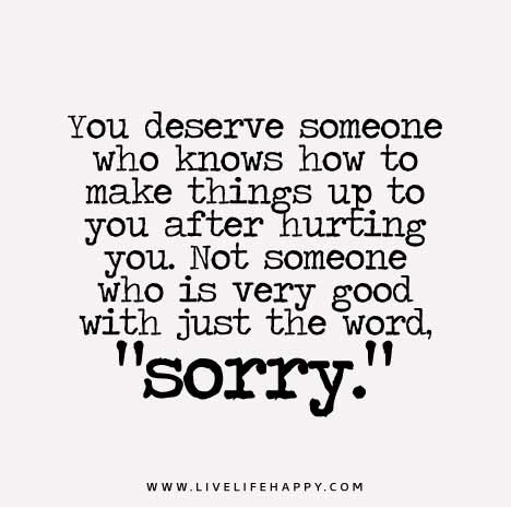 You-deserve-someone-who-knows-how-to-make-things-up-to-you-after-hurting-you.-Not-someone-who-is-very-good-with-just-the-word
