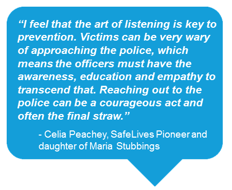 "I feel that the art of listening is key to prevention. Victims can be very wary of approaching the police, which means the officers must have the education, awareness and empathy to transcend that. Reaching out to the police can be a courageous act and often the final straw"