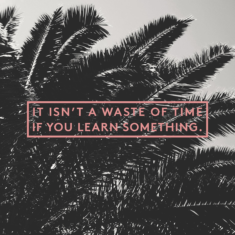 it isn't a waste of time if you learn something