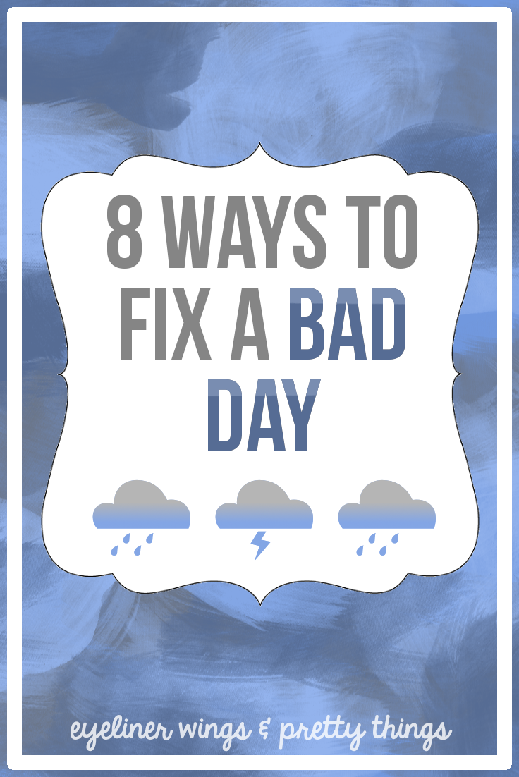 8 Ways To Fix a Bad Day - Bad Day Remedies // ew & pt